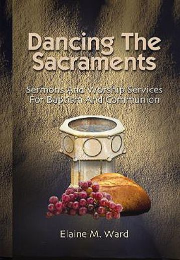 dancing the sacraments,sermons and worship services for baptism and communion