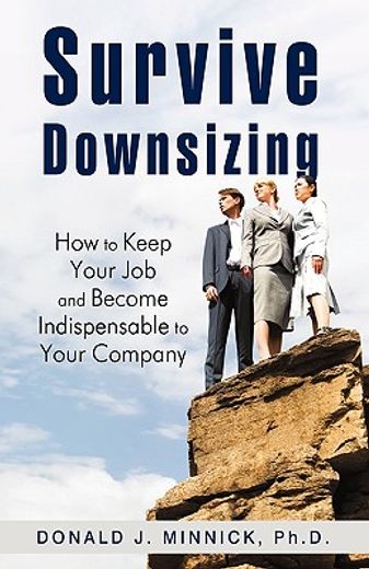 survive downsizing,how to keep your job and become indispensable to your company