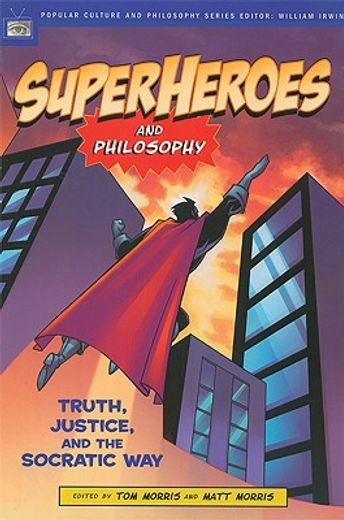superheroes and philosophy,truth, justice, and the socratic way