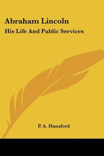 abraham lincoln: his life and public ser