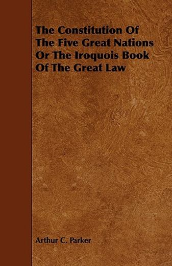 the constitution of the five great nations or the iroquois book of the great law