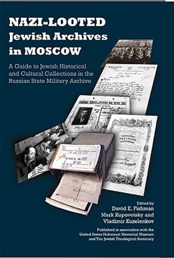 nazi-looted jewish archives in moscow,a guide to jewish historical and cultural collections in the russian state military archive