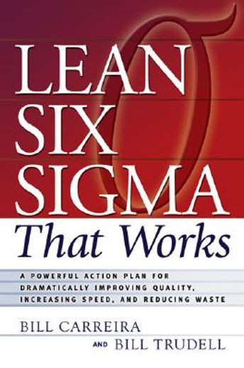 Lean Six Sigma That Works: A Powerful Action Plan for Dramatically Improving Quality, Increasing Speed, And Reducing Waste (en Inglés)
