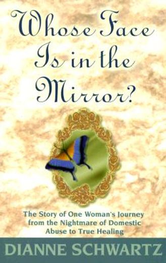 whose face is in the mirror?,the story of one woman´s journey from the nightmare of domestic abuse to true healing