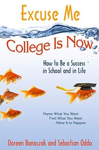 excuse me, college is now,how to be a success in school and in life