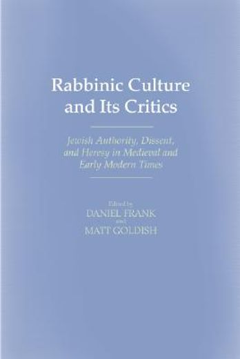 rabbinic culture and its critics,jewish authority, dissent, and heresy in medieval and early modern times