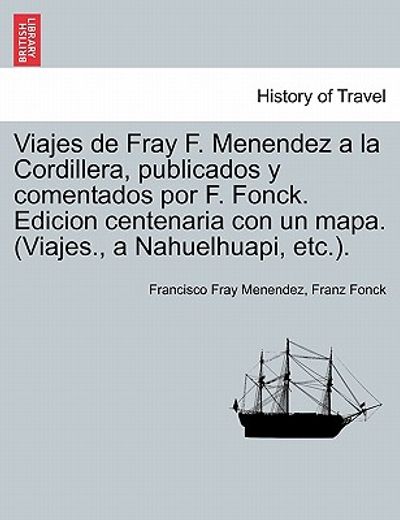 viajes de fray f. menendez a la cordillera, publicados y comentados por f. fonck. edicion centenaria con un mapa. (viajes., a nahuelhuapi, etc.).