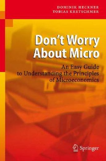 don´t worry about micro,an easy guide to understanding the principles of microeconomics