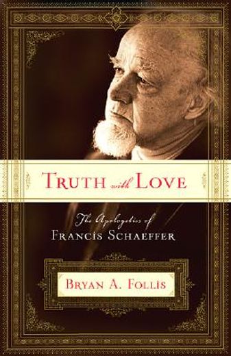 truth with love,apologetics of francis schaeffer (en Inglés)