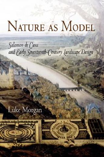 nature as model,salomon de caus and early seventeenth-century landscape design (en Inglés)
