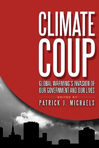 Climate Coup: Global Warmings Invasion of Our Government and Our Lives (en Inglés)