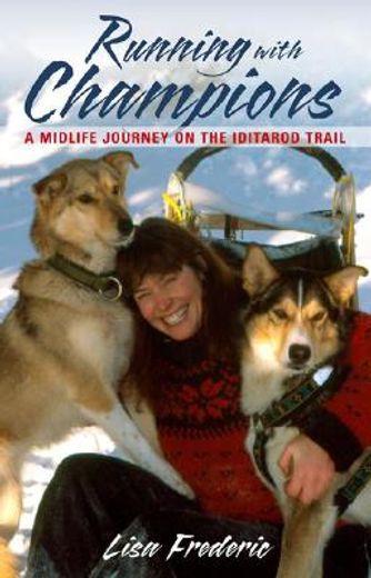 running with champions,a midlife journey on the iditarod trail (in English)
