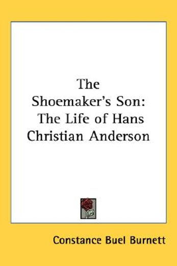 the shoemaker´s son,the life of hans christian anderson