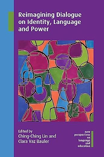 Reimagining Dialogue on Identity, Language and Power (New Perspectives on Language and Education, 117) 