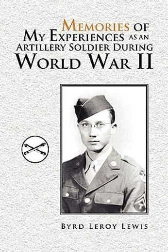 memories of my experiences as an artillery soldier during world war ii (en Inglés)