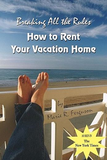 breaking all the rules,how to rent your vacation home (en Inglés)