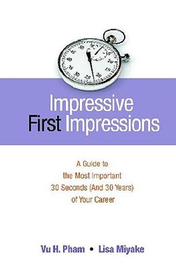 impressive first impressions,a guide to the most important 30 seconds (and 30 years) of your career