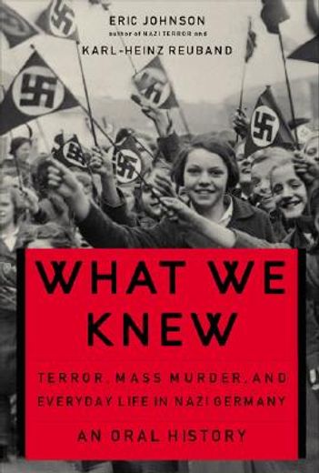 what we knew,terror, mass murder, and everyday life in nazi germany