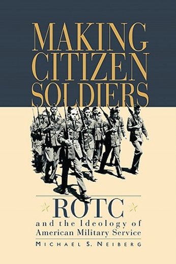 making citizen-soldiers,rotc and the ideology of american military service