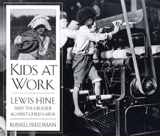 kids at work,lewis hine and the crusade against child labor (en Inglés)