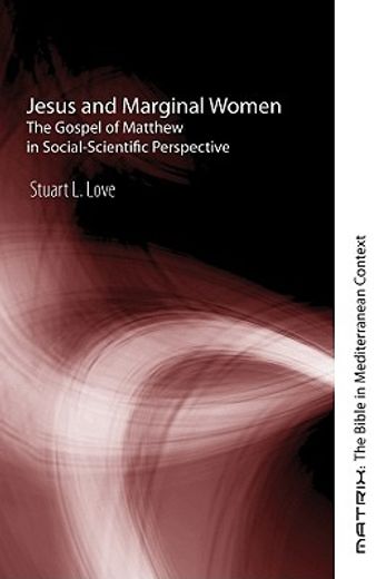 jesus and marginal women,the gospel of matthew in social-scientific perspective