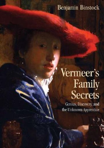 vermeer´s family secrets,genius, discovery, and the unknown apprentice