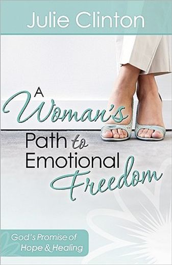 a woman´s path to emotional freedom,god´s promise of hope and healing (en Inglés)