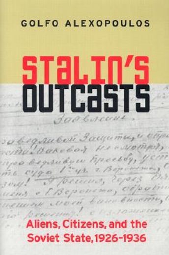 stalin`s outcasts,aliens, citizens, and the soviet state, 1926-1936