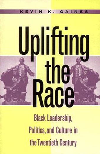 uplifting the race,black leadership, politics, and culture since the turn of the century