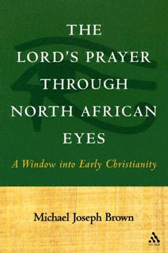 the lord´s prayer through north african eyes,a window into early christianity