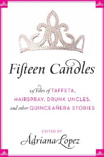fifteen candles,15 tales of taffeta, hairspray, drunk uncles, and other quinceanera stories (en Inglés)