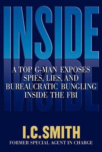 Inside: A Top G-Man Exposes Spies, Lies, and Bureaucratic Bungling in the FBI (en Inglés)