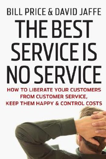 the best service is no service,how to liberate your customers from customer service, keep them happy, and control costs