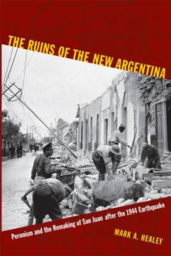 the ruins of the new argentina,peronism and the remaking of san juan after the 1944 earthquake