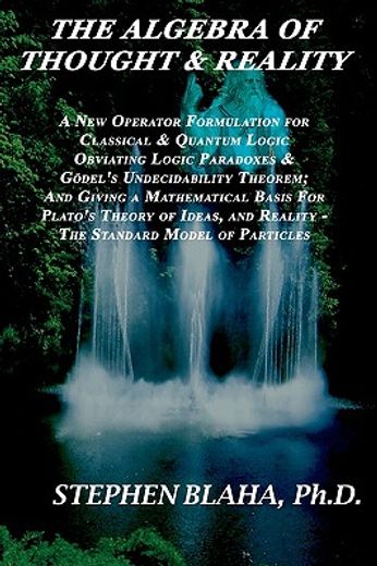 the algebra of thought & reality: a new operator formulation for classical & quantum logic obviating