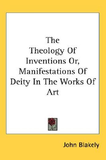 the theology of inventions or, manifestations of deity in the works of art