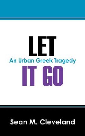 let it go,an urban greek tragedy