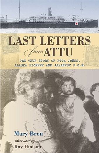 last letter from attu,the true story of etta jones, alaska pioneer and japanese pow (en Inglés)