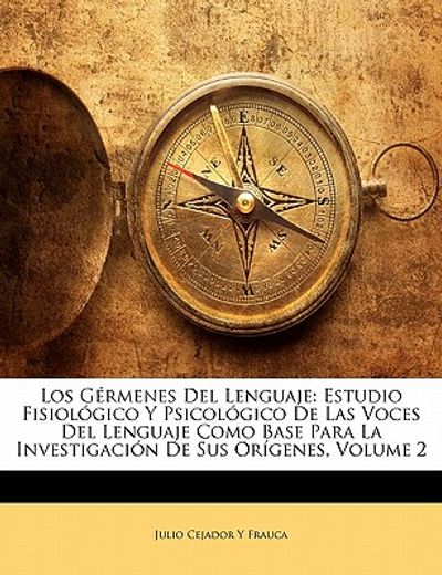 los g rmenes del lenguaje: estudio fisiol gico y psicol gico de las voces del lenguaje como base para la investigaci n de sus or genes, volume 2