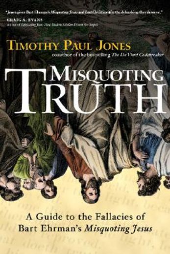 misquoting truth,a guide to the fallacies of bart ehrman´s "misquoting jesus" (en Inglés)