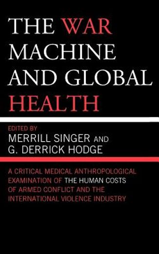 the war machine and global health,a critical medical anthropological examination of the human costs of armed conflict and the internat