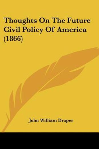 thoughts on the future civil policy of america (1866)