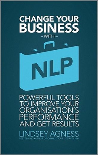 change your business with nlp,powerful tools to improve your organisation´s performance and get results