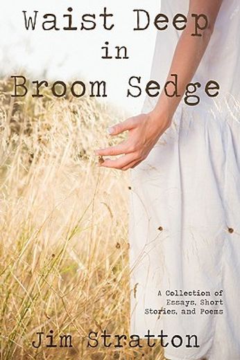 waist deep in broom sedge,a collection of essays, short stories, and poems (en Inglés)
