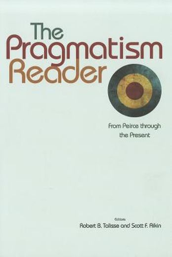 the pragmatism reader,from peirce through the present (en Inglés)