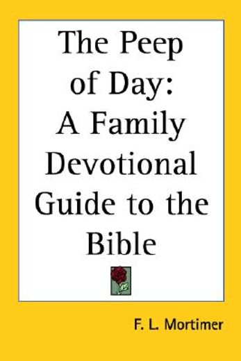 the peep of day,a family devotional guide to the bible