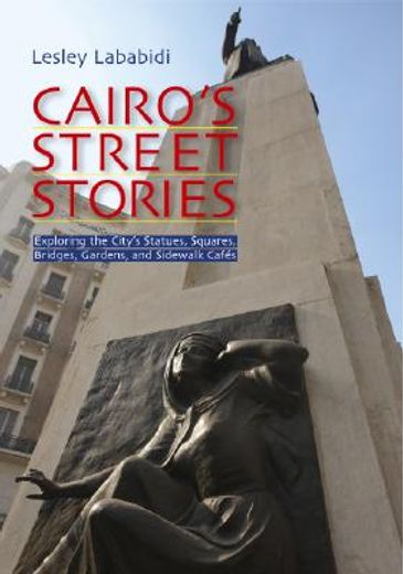 Cairo's Street Stories: Exploring the City's Statues, Squares, Bridges, Garden, and Sidewalk Cafes (en Inglés)
