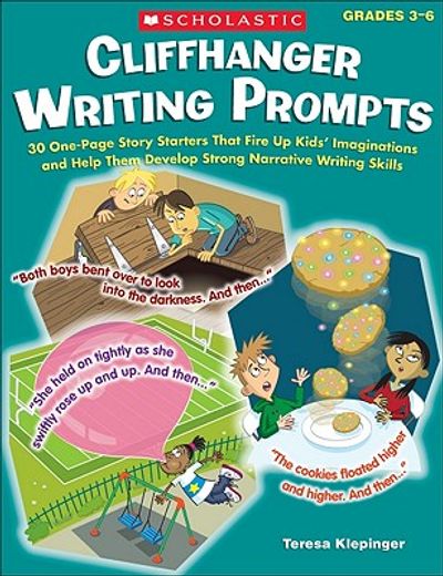 cliffhanger writing prompts,30 one-page story starters that fire up kids` imaginations and help them develop strong narrative wr (en Inglés)