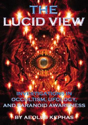 The Lucid View: Investigations Into Occultism, Ufology and Paranoid Awareness (in English)