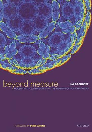 beyond measure: modern physics, philosophy and the meaning of quantum theory